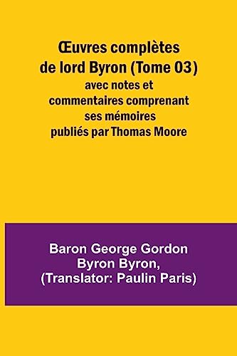 Œuvres complètes de lord Byron (Tome 03); avec notes et commentaires comprenant ses mémoires publiés par Thomas Moore