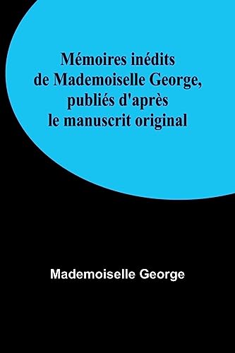 Mémoires inédits de Mademoiselle George, publiés d'après le manuscrit original