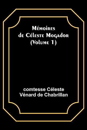 Mémoires de Céleste Mogador (Volume 1)