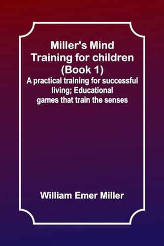 Miller's Mind training for children (Book 1) ; A practical training for successful living; Educational games that train the senses