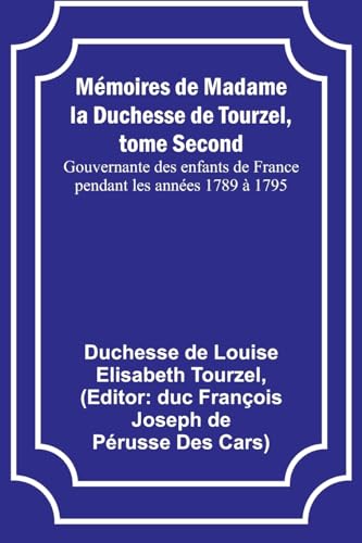 Mémoires de Madame la Duchesse de Tourzel, tome Second; Gouvernante des enfants de France pendant les années 1789 à 1795