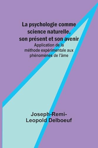 La psychologie comme science naturelle, son présent et son avenir; Application de la méthode expérimentale aux phénomènes de l'âme