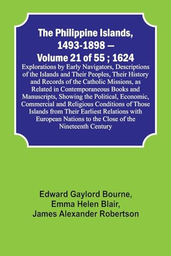 The Philippine Islands, 1493-1898 - Volume 21 of 55 ; 1624 ; Explorations by Early Navigators, Descriptions of the Islands and Their Peoples, Their History and Records of the Catholic Missions, as Related in Contemporaneous Books and Manuscripts, Showing