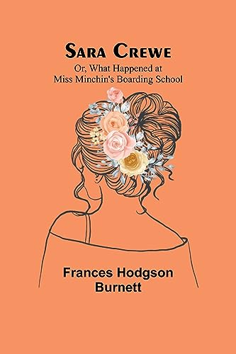 Sara Crewe; Or, What Happened at Miss Minchin's Boarding School