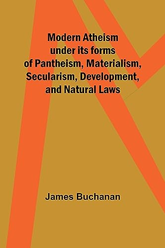 Modern Atheism under its forms of Pantheism, Materialism, Secularism, Development, and Natural Laws