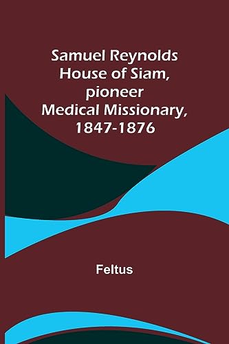 Samuel Reynolds House of Siam, pioneer medical missionary, 1847-1876