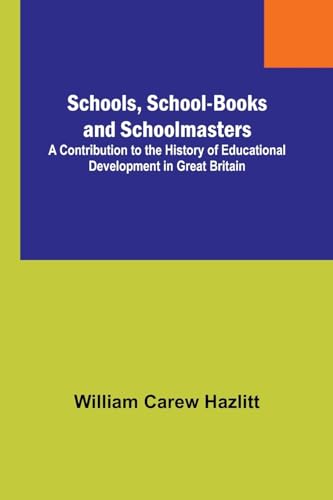Schools, School-Books and Schoolmasters; A Contribution to the History of Educational Development in Great Britain