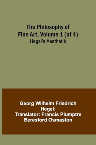 The Philosophy of Fine Art, volume 1 (of 4) ; Hegel's Aesthetik