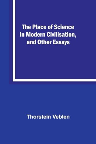 The Place of Science in Modern Civilisation, and Other Essays