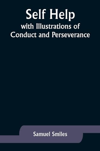 Self Help; with Illustrations of Conduct and Perseverance