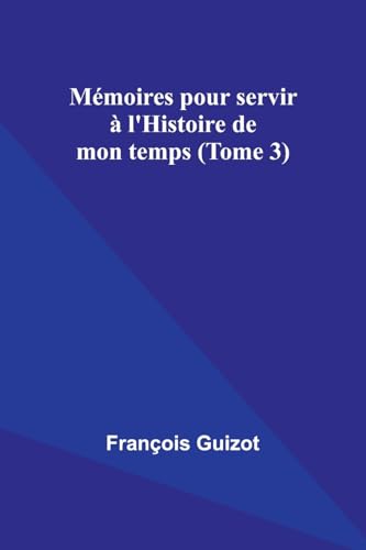 Mémoires pour servir à l'Histoire de mon temps (Tome 3)