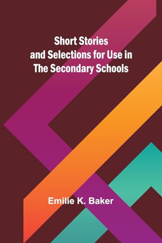 Short Stories and Selections for Use in the Secondary Schools