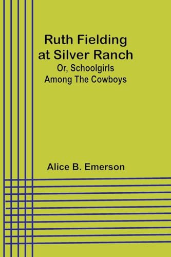 Ruth Fielding at Silver Ranch; Or, Schoolgirls Among the Cowboys