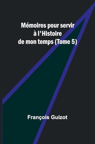 Mémoires pour servir à l'Histoire de mon temps (Tome 5)