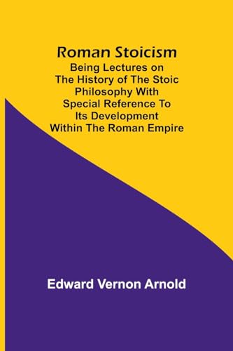 Roman Stoicism; Being lectures on the history of the Stoic philosophy with special reference to its development within the Roman Empire
