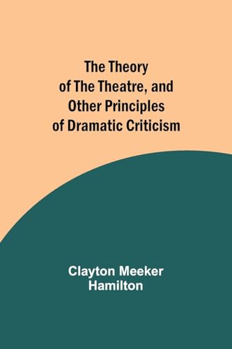 The Theory of the Theatre, and Other Principles of Dramatic Criticism