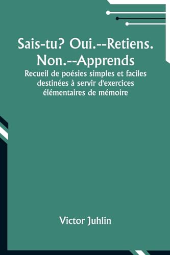 Sais-tu? Oui.--Retiens. Non.--Apprends; Recueil de poésies simples et faciles destinées à servir d'exercices élémentaires de mémoire