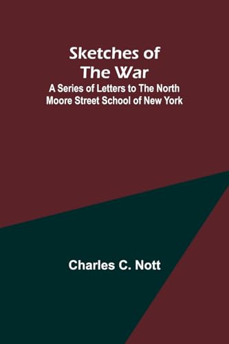 Sketches of the War; A Series of Letters to the North Moore Street School of New York