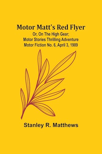Motor Matt's Red Flyer; Or, On the High Gear; Motor Stories Thrilling Adventure Motor Fiction No. 6, April 3, 1909