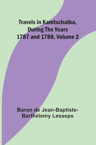 Travels in Kamtschatka, During the years 1787 and 1788, Volume 2