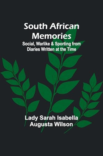 South African Memories; Social, Warlike & Sporting from Diaries Written at the Time