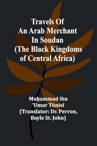 Travels of an Arab merchant in Soudan (The Black Kingdoms of Central Africa)