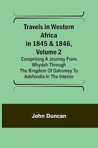 Travels in Western Africa in 1845 & 1846, Volume 2 Comprising a journey from Whydah through the Kingdom of Dahomey to Adofoodia in the interior