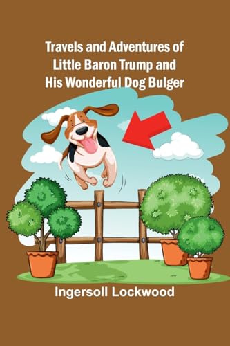 Travels and Adventures of Little Baron Trump and His Wonderful Dog Bulger