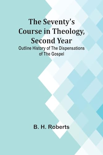 The Seventy's Course in Theology, Second Year;Outline History of the Dispensations of the Gospel