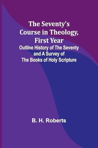The Seventy's Course in Theology, First Year;Outline History of the Seventy and A Survey of the Books of Holy Scripture