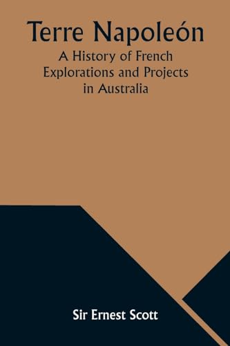 Terre Napoleón; A History of French Explorations and Projects in Australia
