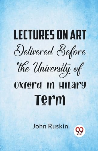 Lectures On Art Delivered Before The University Of Oxford In Hilary Term