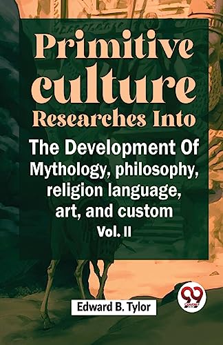 ''Primitive Culture Researches Into The Development Of Mythology, Philosophy, Religion Language, Art, And Custom Vol. ii''