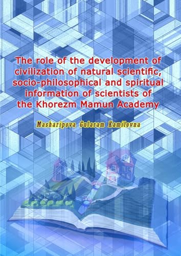 The role of the development of civilization of natural scientific, socio-philosophical and spiritual information of scientists of the Khorezm Mamun Academy