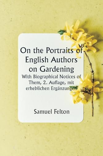 On the Portraits of English Authors on Gardening  With Biographical Notices of Them, 2. Auflage, mit erheblichen Ergänzungen