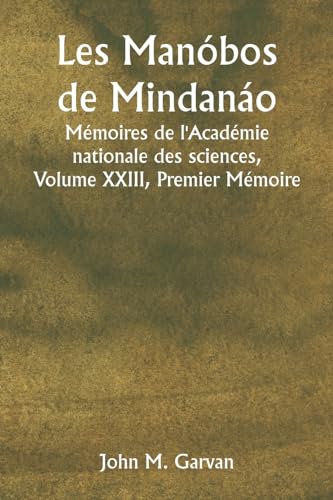Les Manóbos de Mindanáo  Mémoires de l'Académie nationale des sciences, Volume XXIII, Premier Mémoire