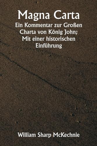 Magna Carta  Ein Kommentar zur Großen Charta von König John; Mit einer historischen Einführung