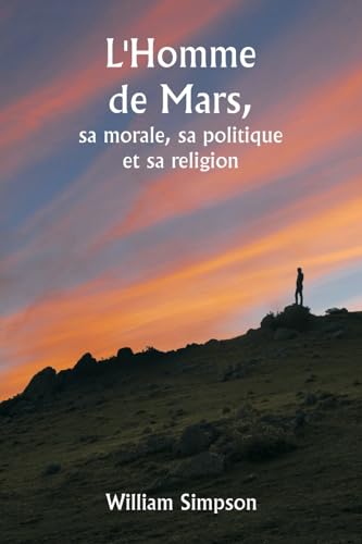 L'Homme de Mars,  sa morale, sa politique et sa religion