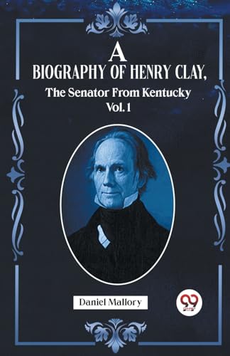 A Biography Of Henry Clay,The Senator From Kentucky Vol. 1