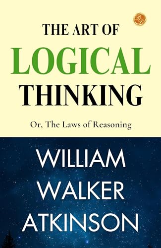 The Art of Logical Thinking; Or, The Laws of Reasoning