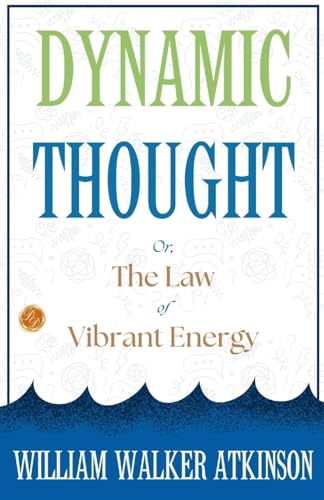 Dynamic Thought; Or, The Law of Vibrant Energy
