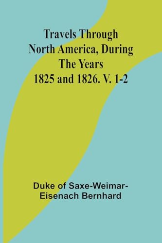 Travels Through North America, During the Years 1825 and 1826. V. 1-2