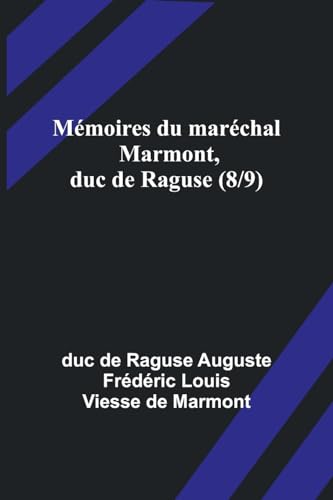 Mémoires du maréchal Marmont, duc de Raguse (8/9)