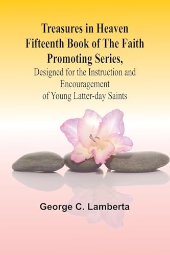 Treasures in Heaven Fifteenth Book of the Faith Promoting Series, Designed for the Instruction and Encouragement of Young Latter-day Saints