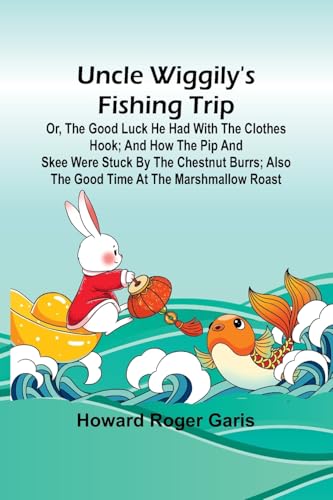 Uncle Wiggily's fishing trip; Or, The good luck he had with the clothes hook; and How the Pip and Skee were stuck by the chestnut burrs; also The good time at the marshmallow roast