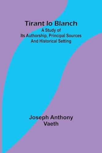Tirant lo Blanch; A study of its authorship, principal sources and historical setting