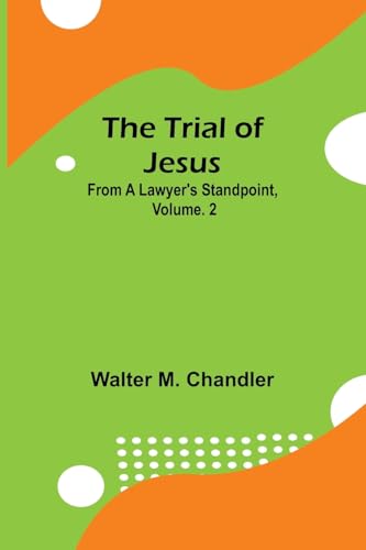 The Trial of Jesus from a Lawyer's Standpoint, Vol. 2