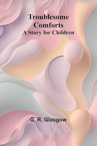 Troublesome Comforts A Story for Children
