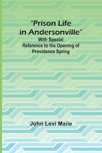 Prison Life in Andersonville; With Special Reference to the Opening of Providence Spring