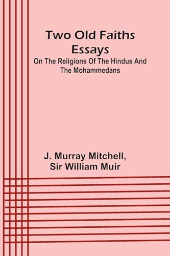 Two old faiths essays on the religions of the Hindus and the Mohammedans